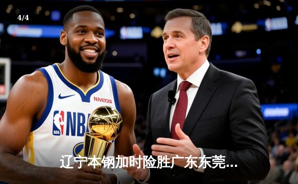 辽宁本钢加时险胜广东东莞大益 CBA半决赛上演史诗级对决 - 4