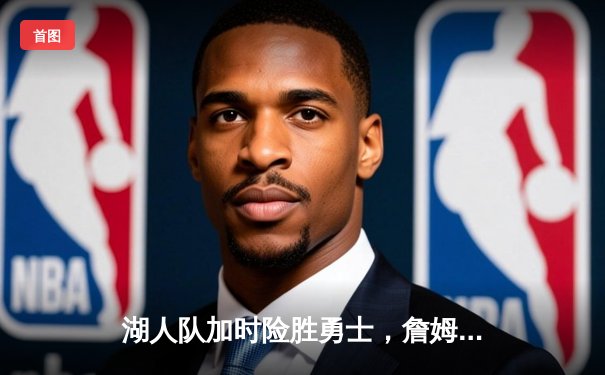 湖人队加时险胜勇士，詹姆斯砍下三双率队晋级西部决赛